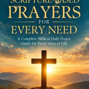 Comprehensive Scripture-Based Prayers For Every Need